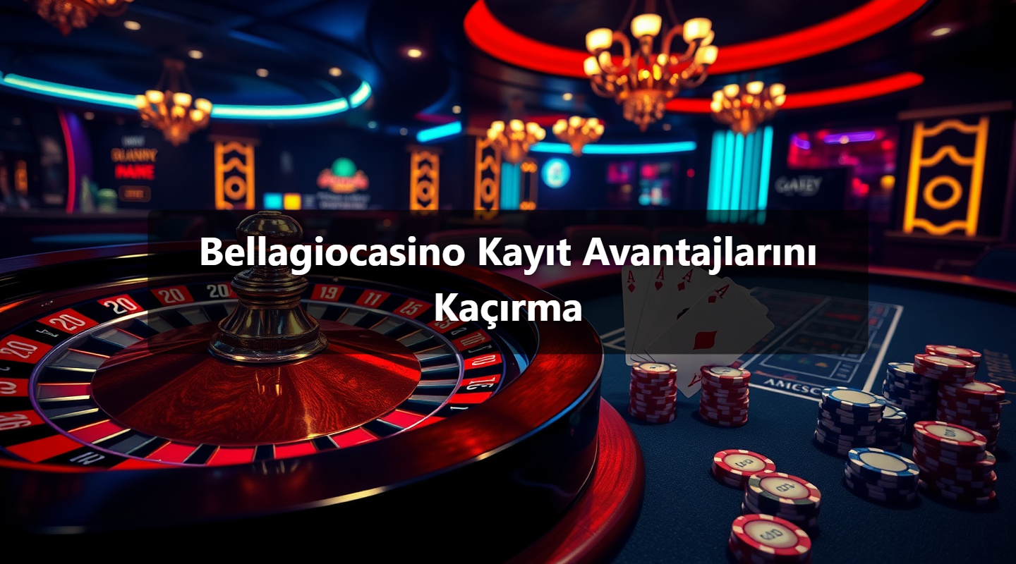 Bellagiocasino Kayıt Avantajlarını Kaçırma